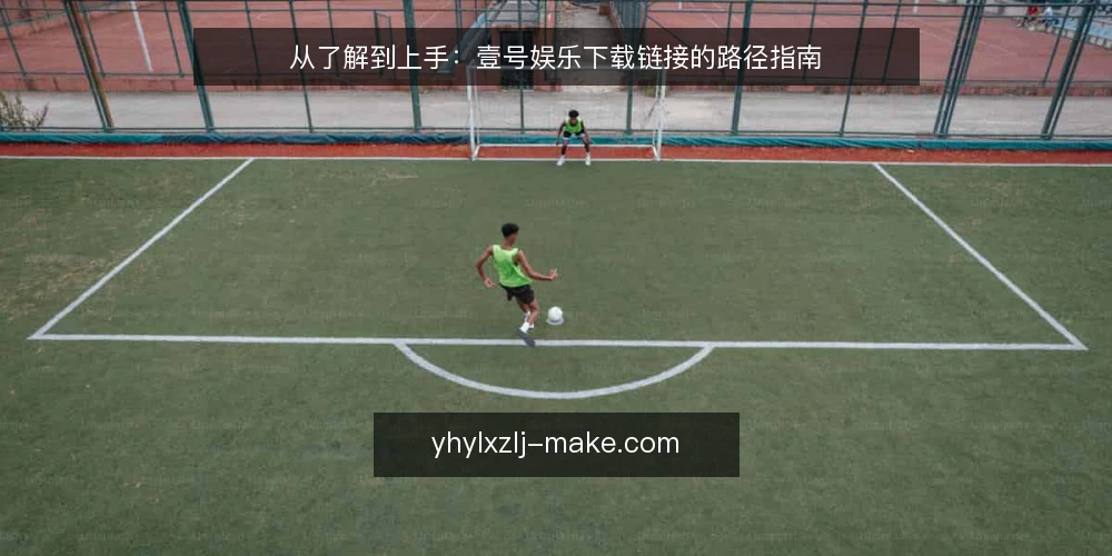 从了解到上手:壹号娱乐下载链接的路径指南 — 起点:明确需求与下载边界 配图