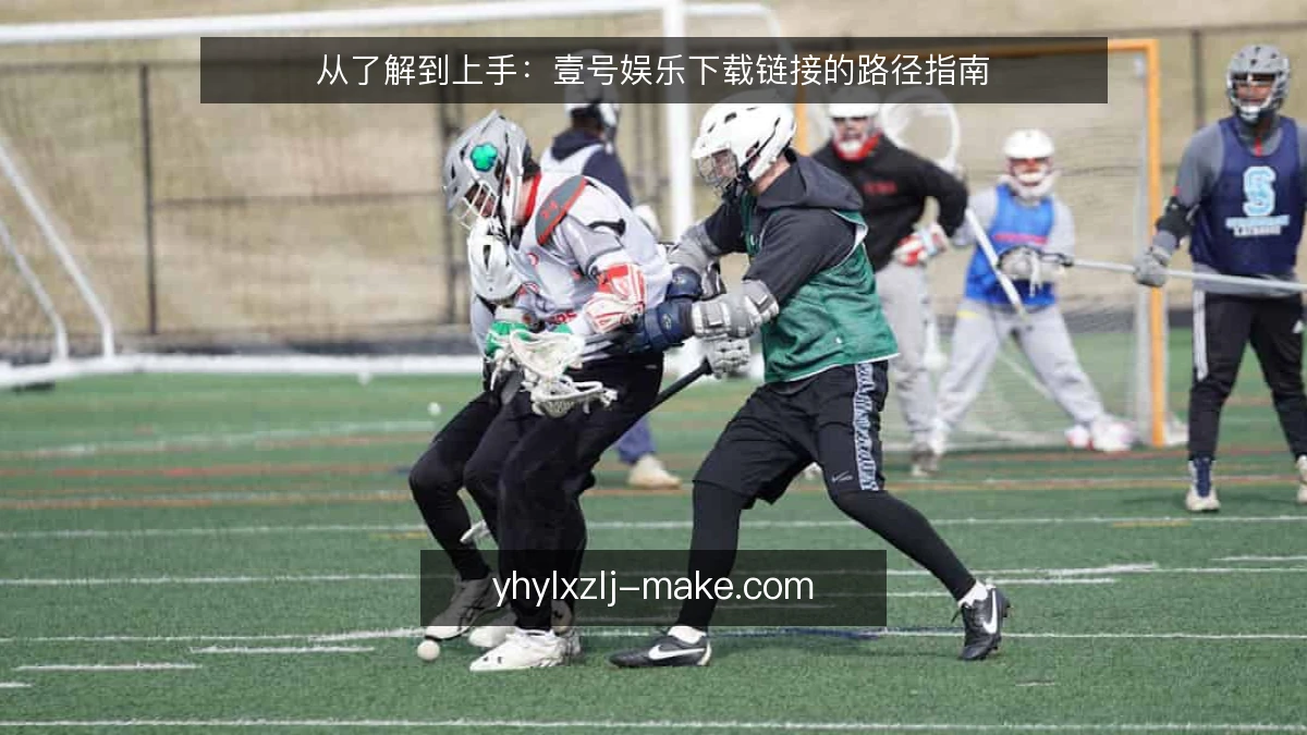 从了解到上手:壹号娱乐下载链接的路径指南